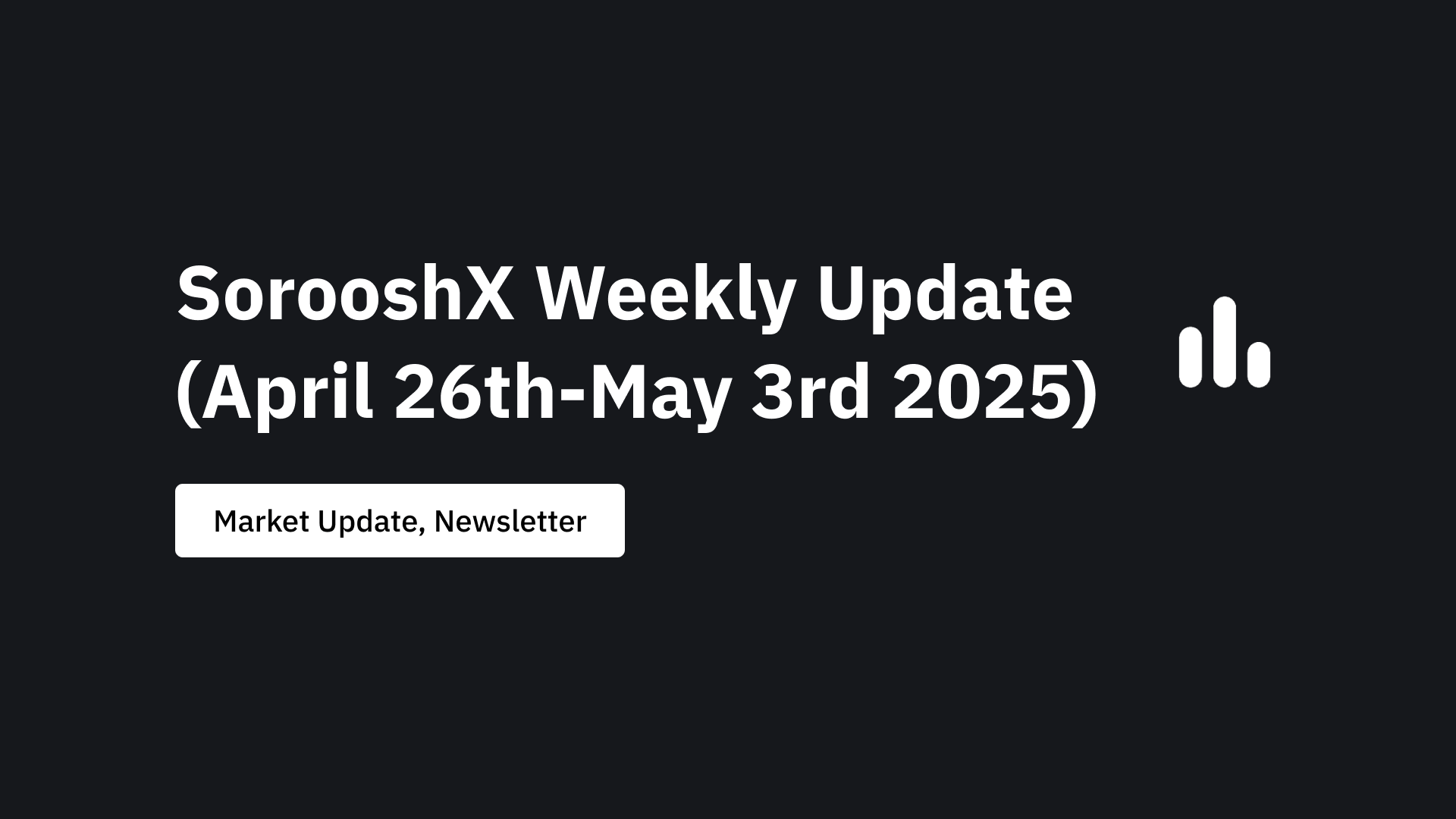 SorooshX Weekly Update (April 26th-May 3rd 2025)